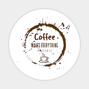 Coffee Makes Everything Possible / Coffee Design / Coffee Lover / Espresso / Coffee Magnet